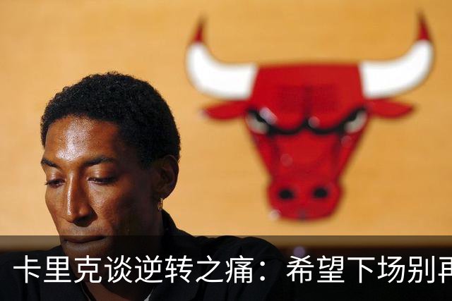 卡里克谈逆转之痛：希望下场别再让我们大呼“我的天！